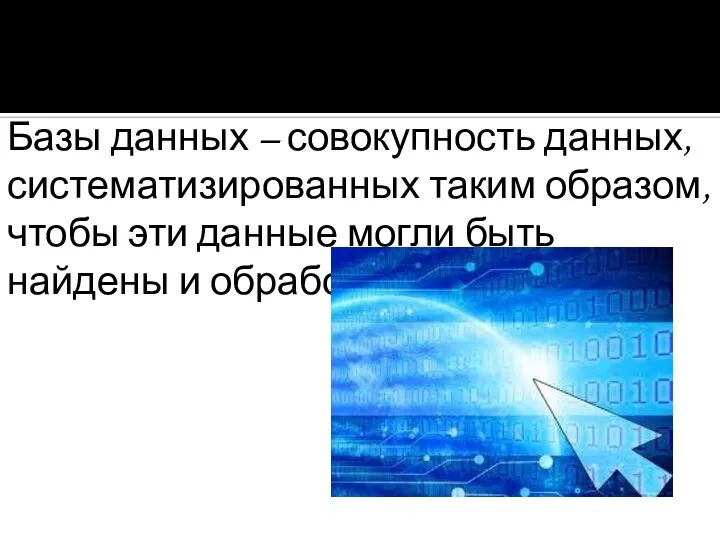 Базы данных – совокупность данных, систематизированных таким образом, чтобы эти данные могли