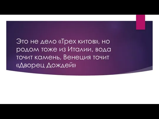 Это не дело «Трех китов», но родом тоже из Италии, вода точит