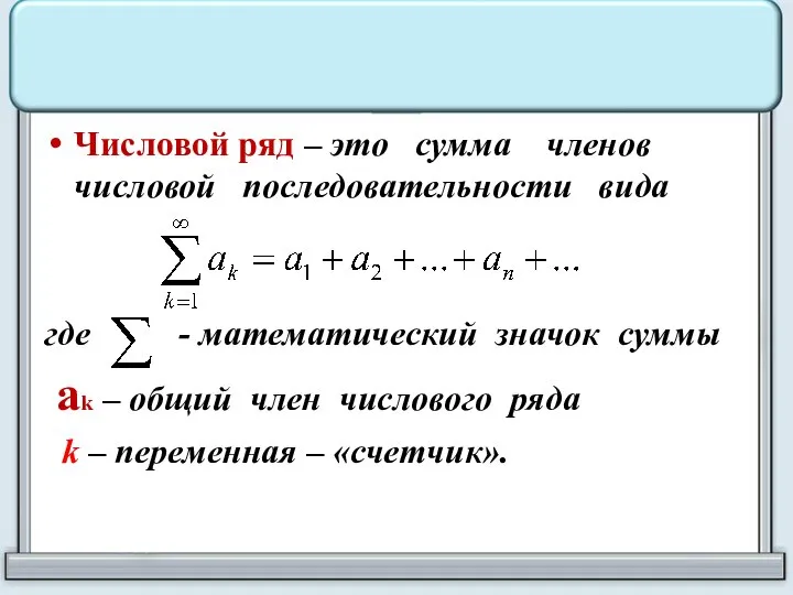 Числовой ряд – это сумма членов числовой последовательности вида где - математический