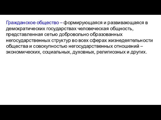 Гражданское общество – формирующаяся и развивающаяся в демократических государствах человеческая общность, представленная