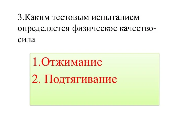 3.Каким тестовым испытанием определяется физическое качество-сила 1.Отжимание 2. Подтягивание