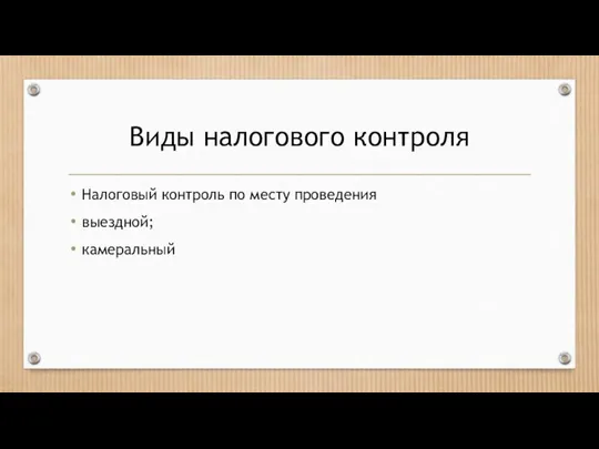 Виды налогового контроля Налоговый контроль по месту проведения выездной; камеральный