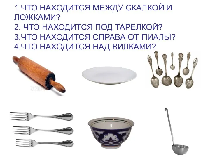 1.ЧТО НАХОДИТСЯ МЕЖДУ СКАЛКОЙ И ЛОЖКАМИ? 2. ЧТО НАХОДИТСЯ ПОД ТАРЕЛКОЙ? 3.ЧТО