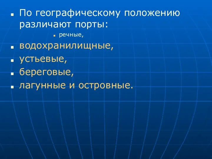 По географическому положению различают порты: речные, водохранилищные, устьевые, береговые, лагунные и островные.