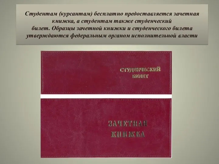 Студентам (курсантам) бесплатно предоставляется зачетная книжка, а студентам также студенческий билет. Образцы