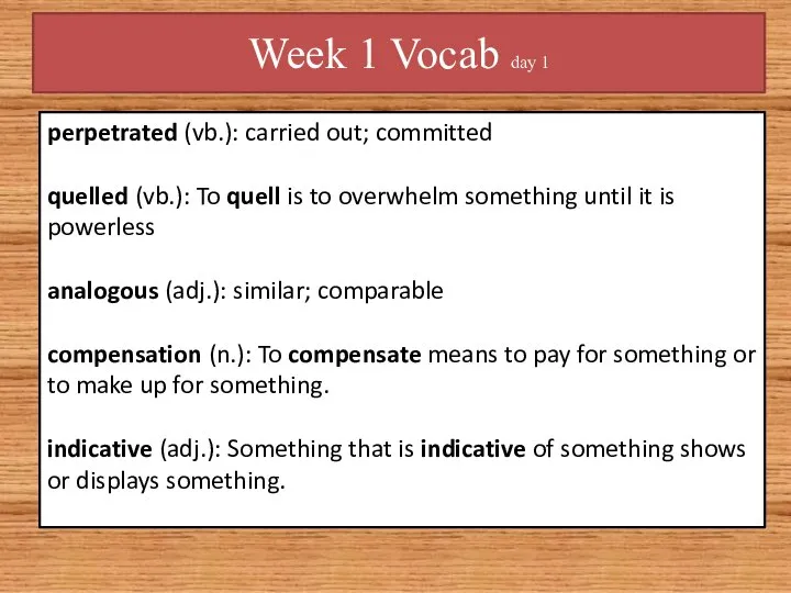 Week 1 Vocab day 1 perpetrated (vb.): carried out; committed quelled (vb.):