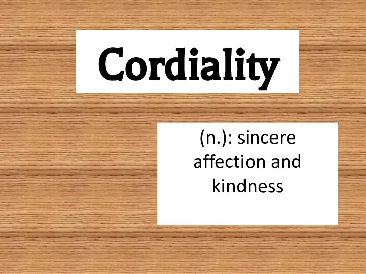 Cordiality (n.): sincere affection and kindness