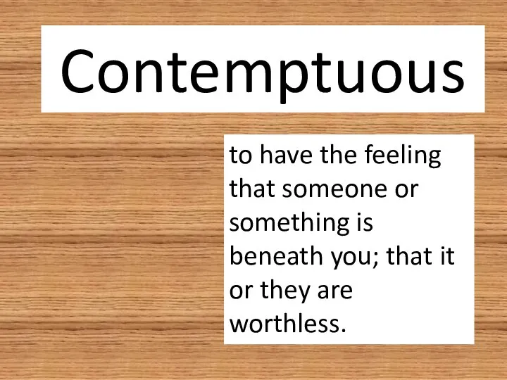 Contemptuous to have the feeling that someone or something is beneath you;
