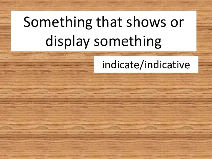 Something that shows or display something indicate/indicative