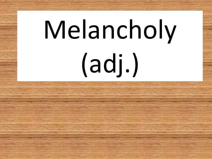 Melancholy (adj.)
