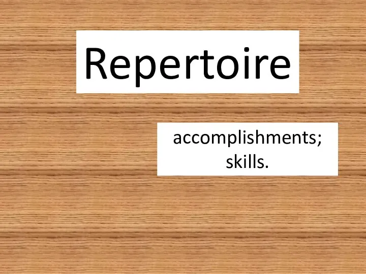 Repertoire accomplishments; skills.
