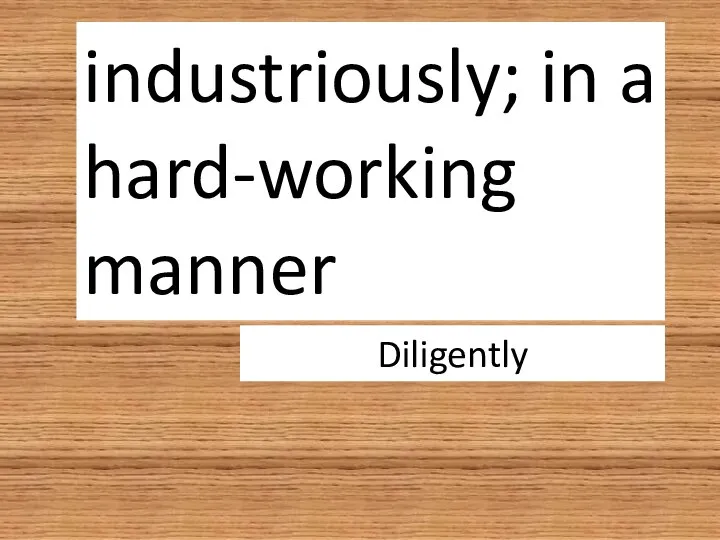 industriously; in a hard-working manner Diligently
