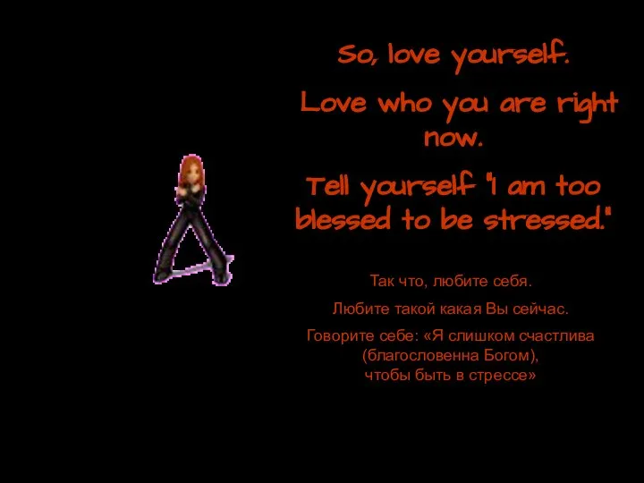 So, love yourself. Love who you are right now. Tell yourself "I