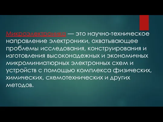 Микроэлектроника — это научно-техническое направление электроники, охватывающее проблемы исследования, конструирования и изготовления