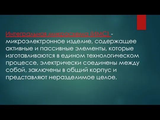 Интегральная микросхема (ИМС) - микроэлектронное изделие, содержащее активные и пассивные элементы, которые