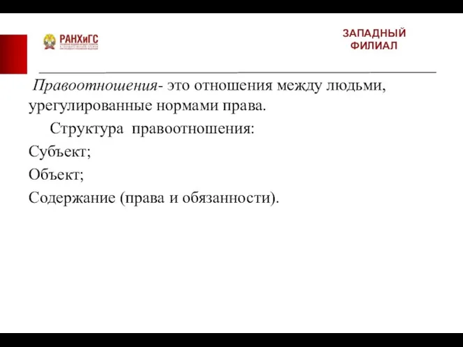 ЗАПАДНЫЙ ФИЛИАЛ Правоотношения- это отношения между людьми, урегулированные нормами права. Структура правоотношения: