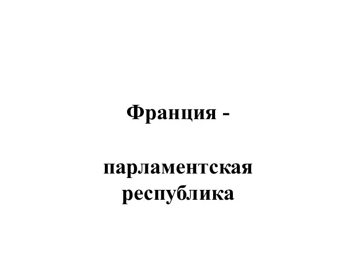 Франция - парламентская республика