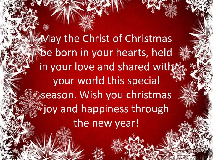 May the Christ of Christmas be born in your hearts, held in