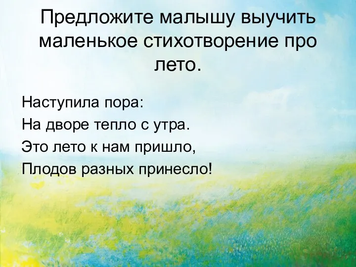 Предложите малышу выучить маленькое стихотворение про лето. Наступила пора: На дворе тепло