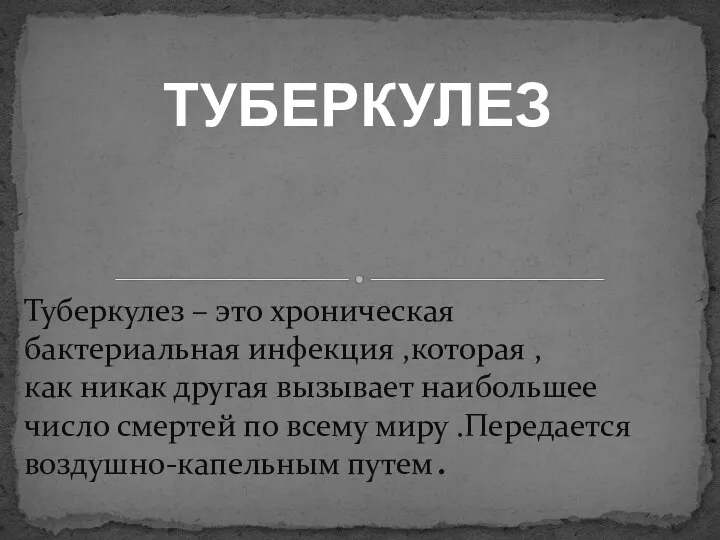 ТУБЕРКУЛЕЗ Туберкулез – это хроническая бактериальная инфекция ,которая , как никак другая