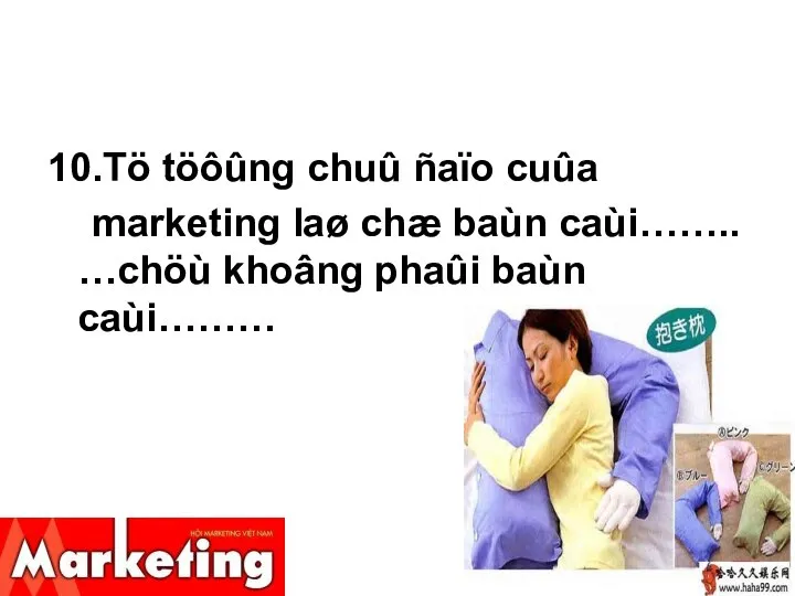 10.Tö töôûng chuû ñaïo cuûa marketing laø chæ baùn caùi…….. …chöù khoâng phaûi baùn caùi………