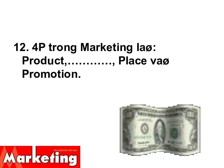 12. 4P trong Marketing laø: Product,…………, Place vaø Promotion.