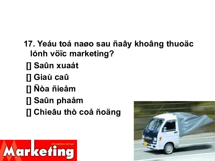 17. Yeáu toá naøo sau ñaây khoâng thuoäc lónh vöïc marketing? []