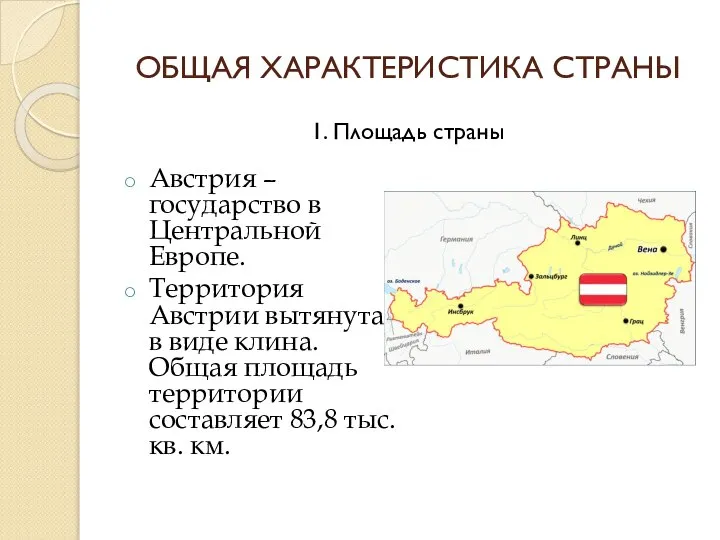 ОБЩАЯ ХАРАКТЕРИСТИКА СТРАНЫ Австрия – государство в Центральной Европе. Территория Австрии вытянута