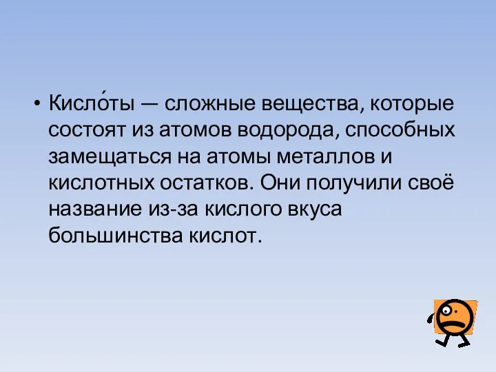 Кисло́ты — сложные вещества, которые состоят из атомов водорода, способных замещаться на