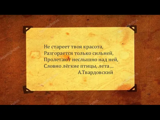 Не стареет твоя красота, Разгорается только сильней, Пролетают неслышно над ней, Словно лёгкие птицы, лета… А.Твардовский