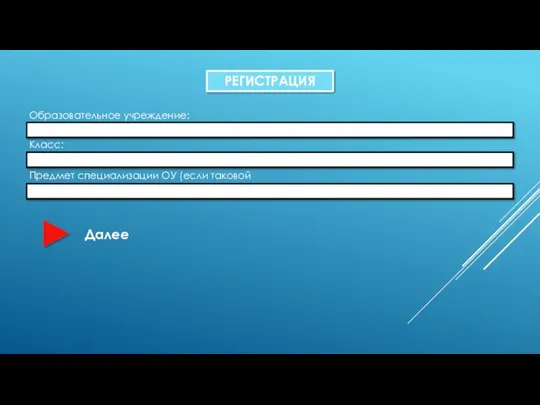 РЕГИСТРАЦИЯ Образовательное учреждение: Класс: Предмет специализации ОУ (если таковой имеется): Далее