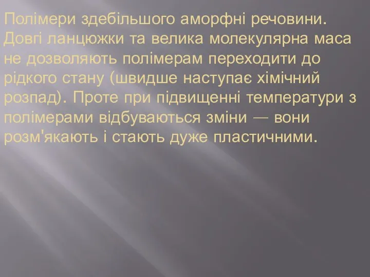 Полімери здебільшого аморфні речовини. Довгі ланцюжки та велика молекулярна маса не дозволяють