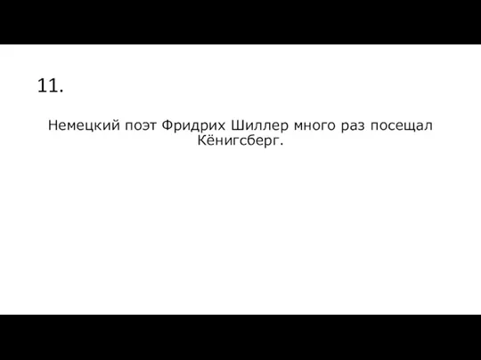 11. Немецкий поэт Фридрих Шиллер много раз посещал Кёнигсберг.