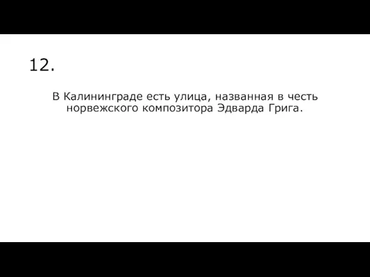 12. В Калининграде есть улица, названная в честь норвежского композитора Эдварда Грига.