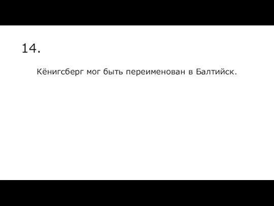 14. Кёнигсберг мог быть переименован в Балтийск.