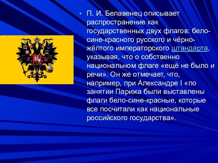 П. И. Белавенец описывает распространение как государственных двух флагов: бело-сине-красного русского и
