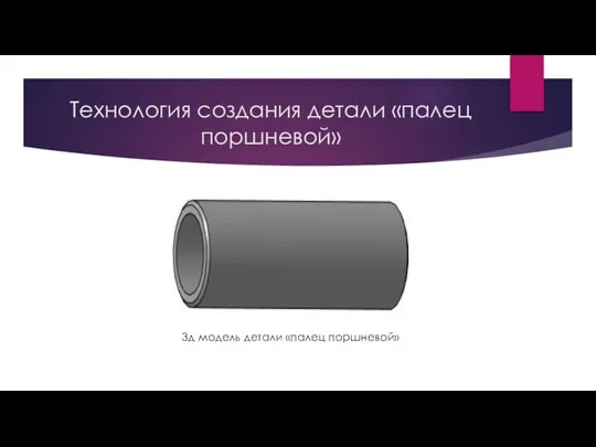 Технология создания детали «палец поршневой» 3д модель детали «палец поршневой»