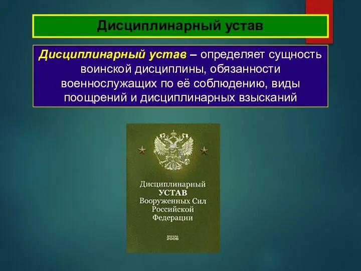 Дисциплинарный устав Дисциплинарный устав – определяет сущность воинской дисциплины, обязанности военнослужащих по