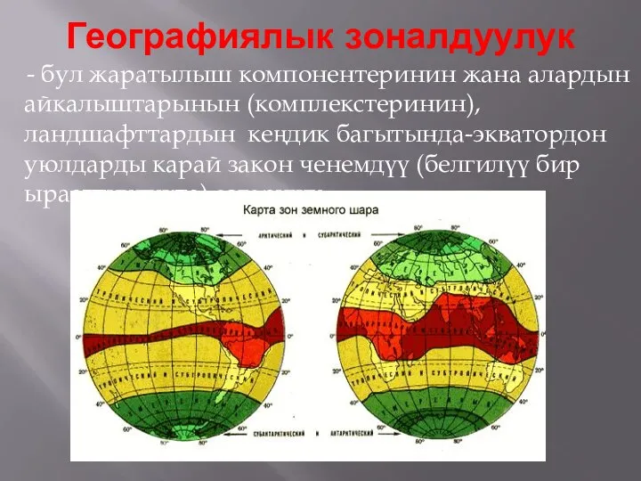 Географиялык зоналдуулук - бул жаратылыш компонентеринин жана алардын айкалыштарынын (комплекстеринин), ландшафттардын кеңдик