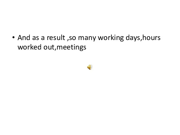 And as a result ,so many working days,hours worked out,meetings