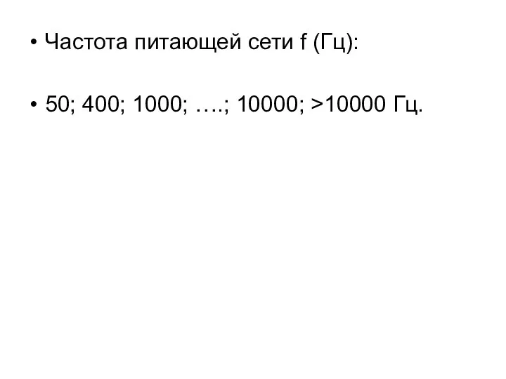 Частота питающей сети f (Гц): 50; 400; 1000; ….; 10000; >10000 Гц.