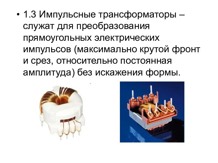 1.3 Импульсные трансформаторы – служат для преобразования прямоугольных электрических импульсов (максимально крутой