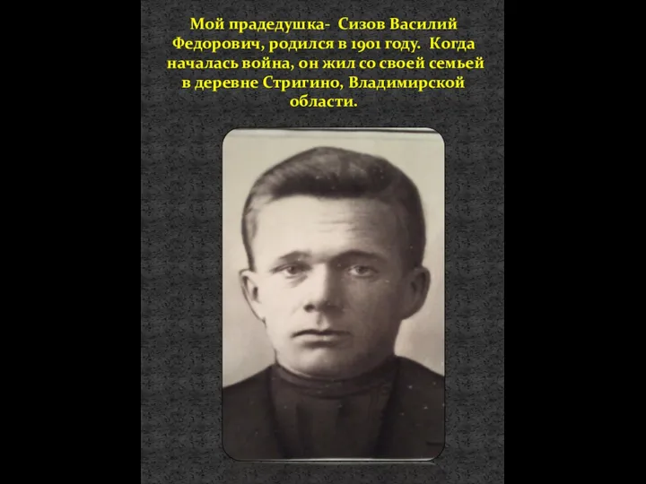 Мой прадедушка- Сизов Василий Федорович, родился в 1901 году. Когда началась война,