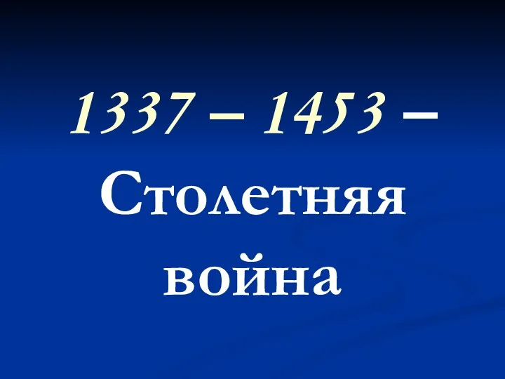 1337 – 1453 – Столетняя война