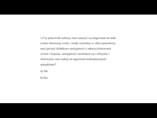 1.Czy pracownik ochrony musi nauczyć się reagowania na ataki wobec chronionej osoby