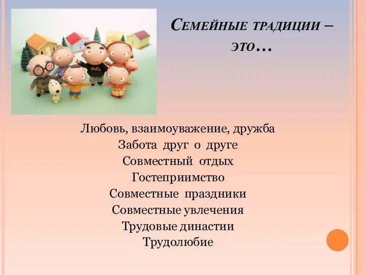 Семейные традиции – это… Любовь, взаимоуважение, дружба Забота друг о друге Совместный