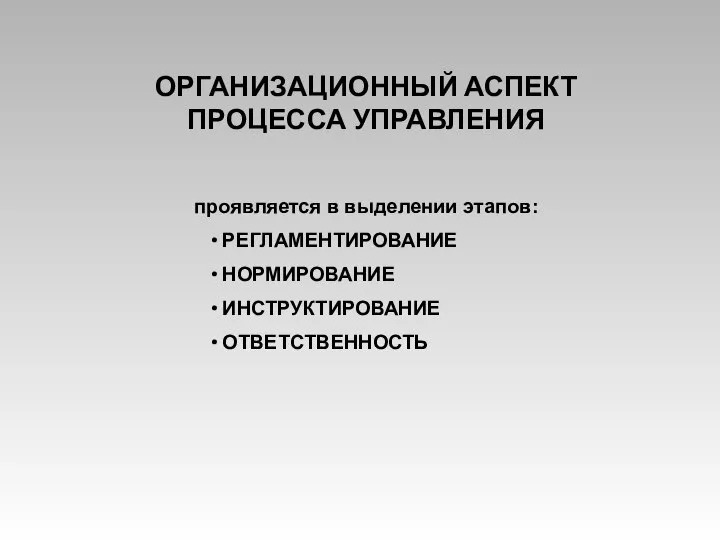 ОРГАНИЗАЦИОННЫЙ АСПЕКТ ПРОЦЕССА УПРАВЛЕНИЯ проявляется в выделении этапов: РЕГЛАМЕНТИРОВАНИЕ НОРМИРОВАНИЕ ИНСТРУКТИРОВАНИЕ ОТВЕТСТВЕННОСТЬ