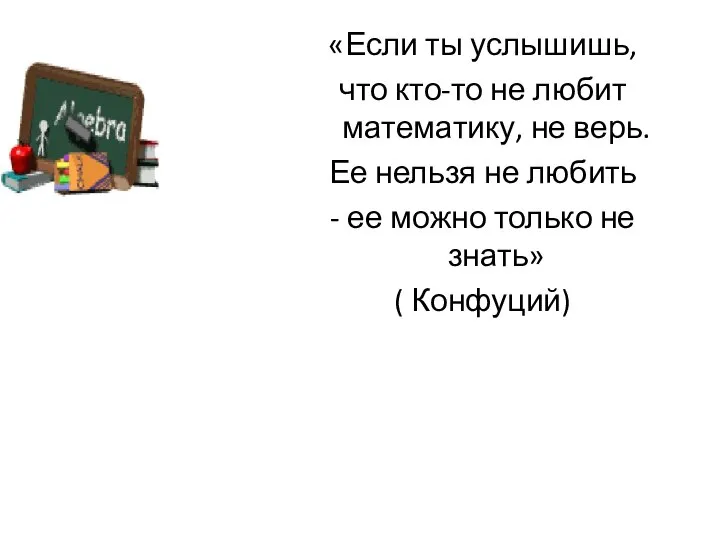 «Если ты услышишь, что кто-то не любит математику, не верь. Ее нельзя