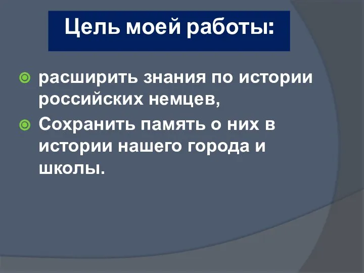 Цель моей работы: расширить знания по истории российских немцев, Сохранить память о