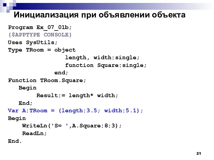 Инициализация при объявлении объекта Program Ex_07_01b; {$APPTYPE CONSOLE} Uses SysUtils; Type TRoom